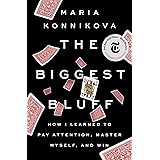 The Biggest Bluff: How I Learned to Pay Attention, Master Myself, and Win