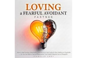 Loving a Fearful Avoidant Partner: How to Heal Anxious Attachment, End Hot-and-Cold Cycles, & Stop Walking on Eggshells — So 