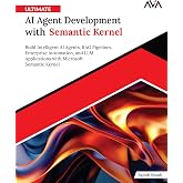 Ultimate AI Agent Development with Semantic Kernel: Build Intelligent AI Agents, RAG Pipelines, Enterprise Automation, and LLM Applications with Microsoft Semantic Kernel (English Edition)