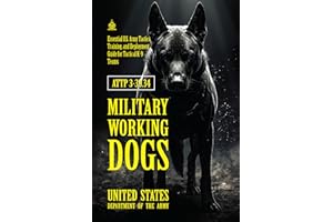 ATTP 3-39.34 Military Working Dogs: [Annotated] Essential U.S. Army Tactics, Training, and Deployment Guide for Tactical K-9 