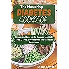 THE MASTERING DIABETES COOKBOOK : Simple and Easy way To Reverse Insulin in Type 1, Type 2, Prediabetes and Diabetes gestatio