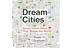 Dream Cities: Seven Urban Ideas That Shape the World