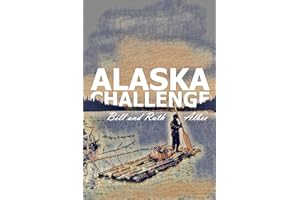 Alaska Challenge: A Journey Through Uncharted Wilderness Leading to a New Life in a New Land