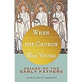 When the Church Was Young: Voices of the Early Fathers
