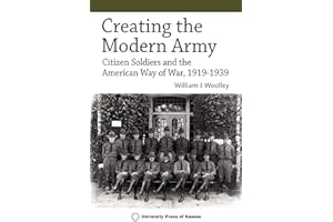 Creating the Modern Army: Citizen-Soldiers and the American Way of War, 1919–1939 (Studies in Civil-Military Relations)