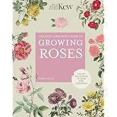 The Kew Gardener's Guide to Growing Roses: The Art and Science to Grow with Confidence (Volume 8) (Kew Experts, 8)