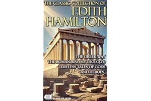 The Classic Collection of Edith Hamilton. Illustrated: The Greek Way, The Roman Way, Mythology: Timeless Tales of Gods and He