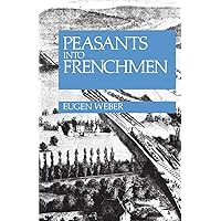 Peasants into Frenchmen: The Modernization of Rural France, 1870-1914