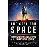 The Case for Space: How the Revolution in Spaceflight Opens Up a Future of Limitless Possibility