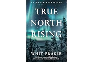 True North Rising: My fifty-year journey with the Inuit and Dene leaders who transformed Canada's North