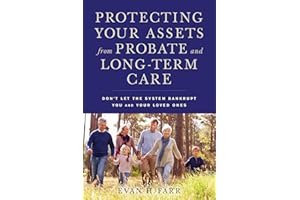 Protecting Your Assets from Probate and Long-Term Care: Don't Let the System Bankrupt You and Your Loved Ones
