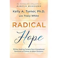 Radical Hope: 10 Key Healing Factors from Exceptional Survivors of Cancer & Other Diseases