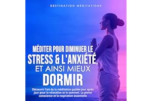 Méditer pour diminuer le stress & l'anxiété, et ainsi mieux dormir: Découvrir l'art de la méditation guidée jour après jour p