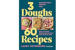 3 Doughs, 60 Recipes: Sandwich Bread, Focaccia, Pizza – Easy-to-master Doughs and Delicious Ways to Enjoy Them