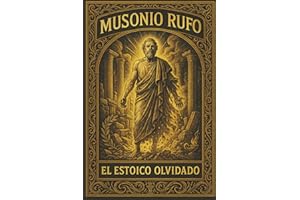 Musonio Rufo: El Estoico Olvidado: Disertaciones. El libro ilustrado de estoicismo moderno en español para desarrollar virtud y disciplina (estoicismo para adultos y jovenes principiantes)