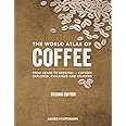 The World Atlas of Coffee: From Beans to Brewing -- Coffees Explored, Explained and Enjoyed