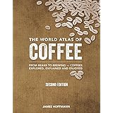 The World Atlas of Coffee: From Beans to Brewing -- Coffees Explored, Explained and Enjoyed