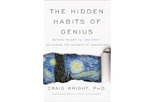 The Hidden Habits of Genius: Beyond Talent, IQ, and Grit—Unlocking the Secrets of Greatness