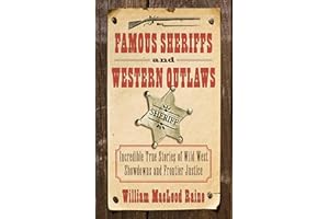 Famous Sheriffs and Western Outlaws: Incredible True Stories of Wild West Showdowns and Frontier Justice