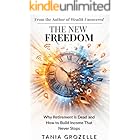 The New Freedom: Why Retirement is Dead & How to Build Income That Never Stops (Freedom Uncovered)