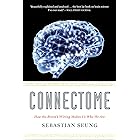 Connectome: How the Brain's Wiring Makes Us Who We Are