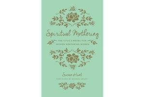 Spiritual Mothering: The Titus 2 Model for Women Mentoring Women