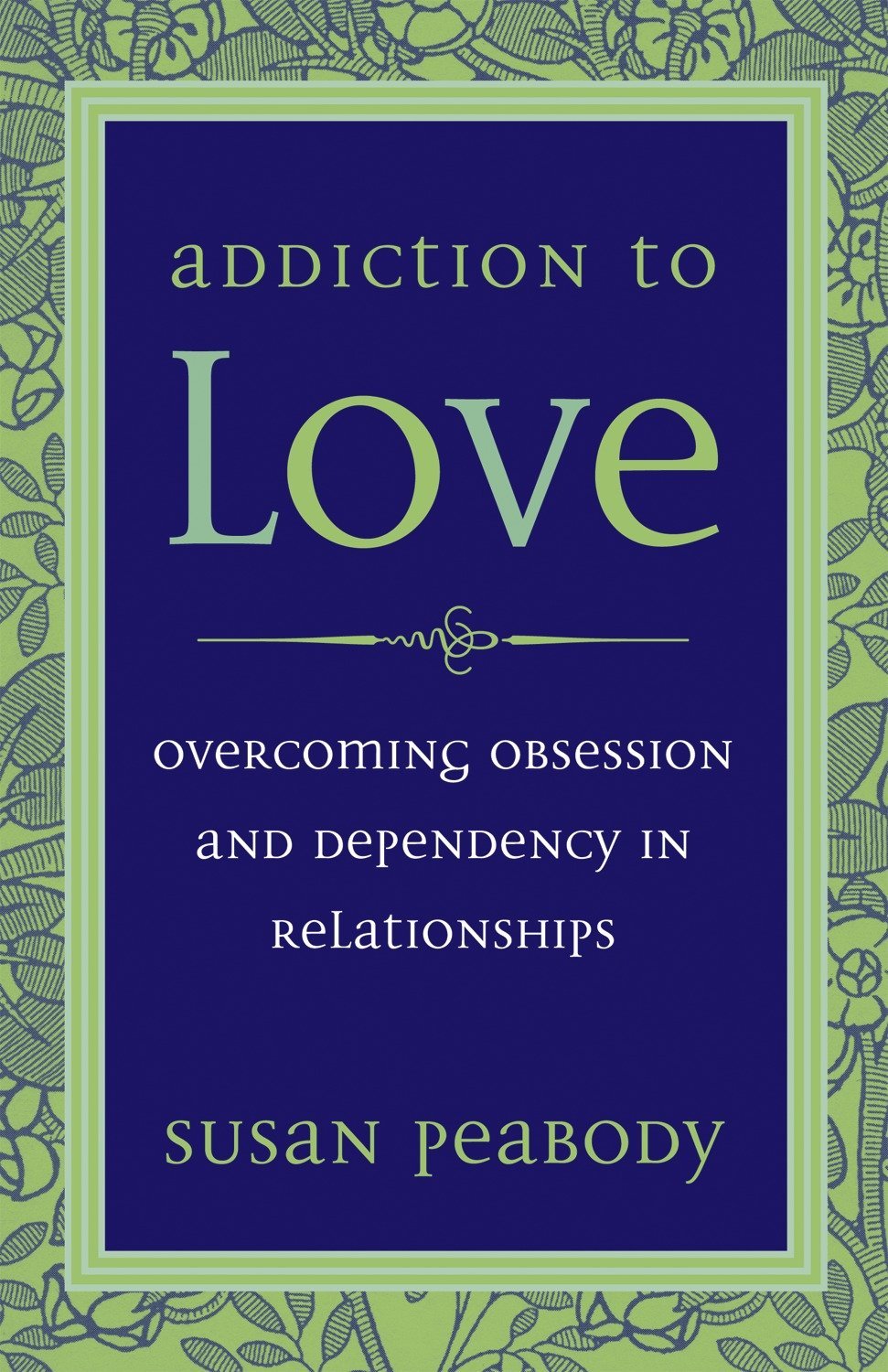 Addiction To Love Overcoming Obsession And Dependency In Relationships Amazon Co Uk Peabody Susan 9781587612398 Books