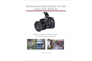 Photographer's Guide to the Sony DSC-RX10 IV: Getting the Most from Sony's Advanced Digital Camera