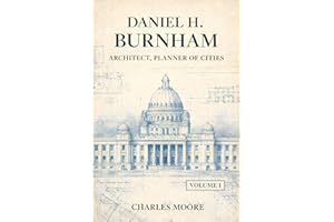 Daniel H. Burnham, Architect, Planner of Cities; Volume 1