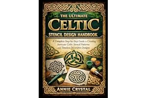 THE ULTIMATE CELTIC STENCIL DESIGN HANDBOOK : A Complete Step-by-Step Guide to Creating Intricate Celtic Stencil Patterns and