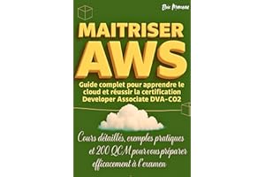 MAITRISER AWS: Guide Complet Pour Apprendre Le Cloud Et Réussir La Certification Developer Associate DVA-C02 (French Edition)