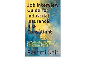 Job Interview Guide for Industrial Insurance Risk Consultant : Ace The interview with 100 Practice Questions + 100 Scenario B