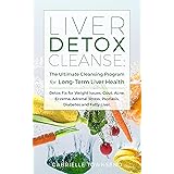 Liver Detox Cleanse: The Ultimate Cleansing Program for Long-Term Liver Health: Detox Fix for Weight Issues, Gout, Acne, Ecze