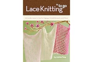 Lace Knitting To Go: 25 Lovely Laces to Use for Edgings, Embellishments, and More