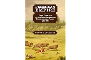 Pemmican Empire: Food, Trade, and the Last Bison Hunts in the North American Plains, 1780–1882 (Studies in Environment and History)