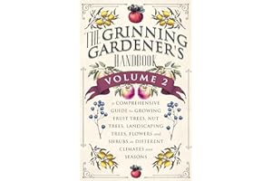 The Grinning Gardener's Handbook Volume 2: A Comprehensive Guide to Growing Fruit Trees, Nut Trees, Landscaping Trees, Flower