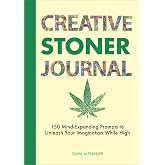 Creative Stoner Journal: 150 Mind-Expanding Prompts to Unleash Your Imagination While High