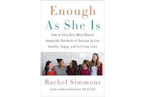 Enough As She Is: How to Help Girls Move Beyond Impossible Standards of Success to Live Healthy, Happy, and Fulfilling Lives 