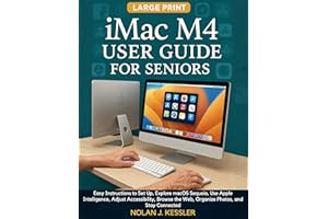 iMac M4 User Guide for Seniors: Easy Instructions to Set Up, Explore macOS Sequoia, Use Apple Intelligence, Adjust Accessibil