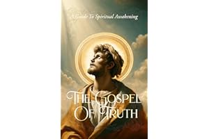 The Gospel Of Truth: A Guide to Spiritual Awakening
