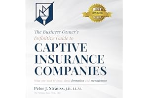 The Business Owner's Definitive Guide to Captive Insurance Companies: What You Need to Know About Formation and Management