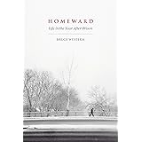 Homeward: Life in the Year After Prison: Life in the Year After Prison