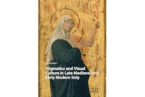 Stigmatics and Visual Culture in Late Medieval and Early Modern Italy (Visual and Material Culture, 1300-1700)