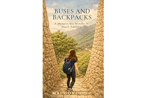 Buses and Backpacks: A Travel Memoir: Six Months in South America