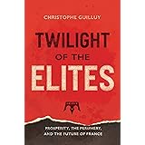 Twilight of the Elites: Prosperity, the Periphery, and the Future of France