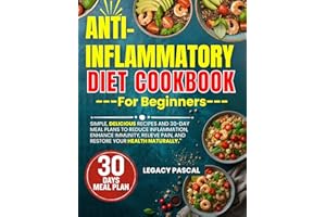 Anti-Inflammatory Diet Cookbook for Beginners: Simple, Delicious Recipes and 30-Day Meal Plans to Reduce Inflammation, Enhanc