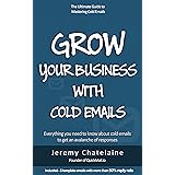 Grow your business with cold emails: Everything you need to know about cold emails to get an avalanche of responses