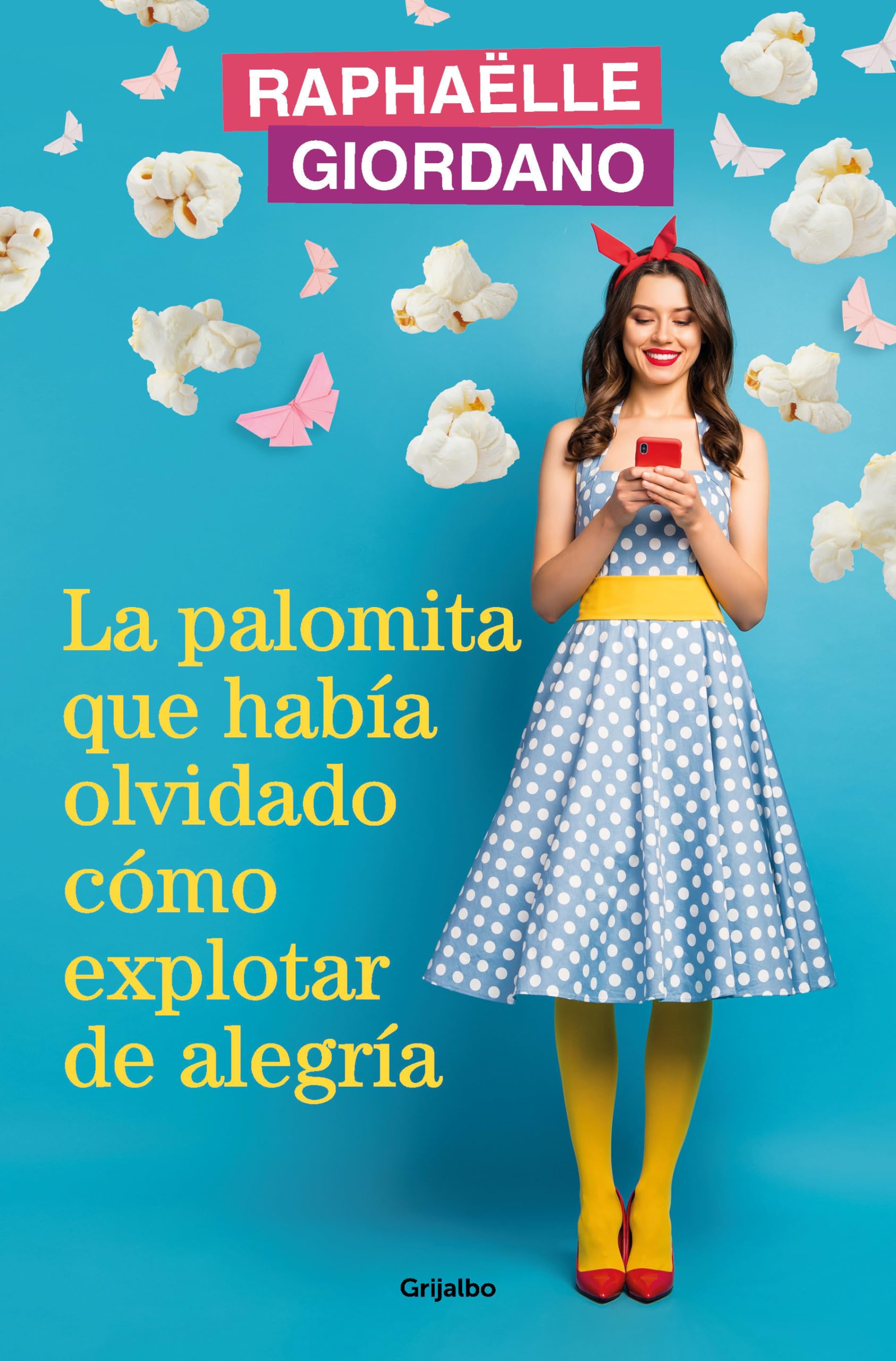 Portada de La palomita que había olvidado cómo explotar de alegría (Grijalbo Narrativa)