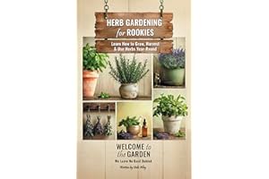 Herb Gardening for Rookies : Learn How to Grow, Harvest & Use Herbs Year-Round (Welcome to the Garden)