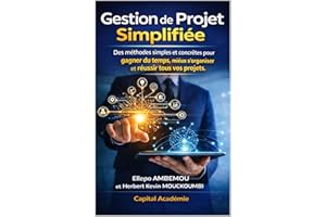 Gestion de Projet Simplifiée : Des méthodes Simples et Concrètes pour gagner du temps, mieux s'organiser et réussir tous vos 